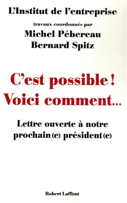 C'est possible ! voici comment... : lettre ouverte à notre prochain(e) président(e) | Michel Pébereau, Bernard Spitz, Institut de l'entreprise (France)