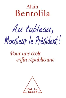 Au tableau, Monsieur le Président ! : pour une école enfin républicaine | Alain Bentolila