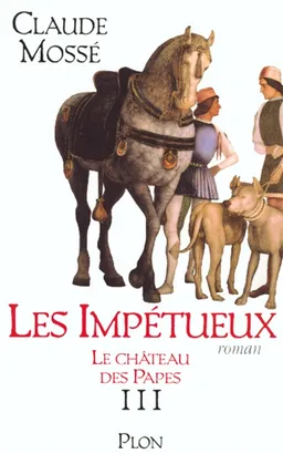 Le château des papes. Vol. 3. Les impétueux | Claude Mossé