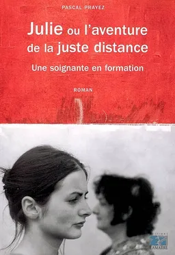 Julie ou L'aventure de la juste distance : une soignante en formation | Pascal Prayez