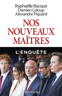 Nos nouveaux maîtres | Raphaëlle Bacqué, Damien Leloup, Alexandre Piquard