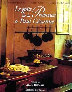 Le goût de la Provence de Paul Cézanne | Gilles Plazy, Jacqueline Saulnier, Jean-Bernard Naudin, Alain Ducasse