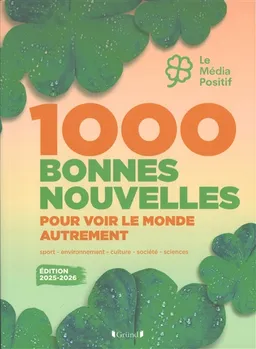 1.000 bonnes nouvelles pour voir le monde autrement : sport, environnement, culture, société, sciences | Le Média positif, Hugues de La Gorgue de Rosny
