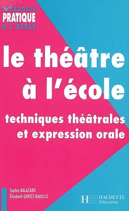 Le théâtre à l'école : techniques théâtrales et expression orale | Sophie Balazard, Elisabeth Gentet-Ravasco