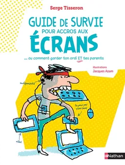Guide de survie pour accros aux écrans... ou Comment garder ton ordi et tes parents | Serge Tisseron, Jacques Azam
