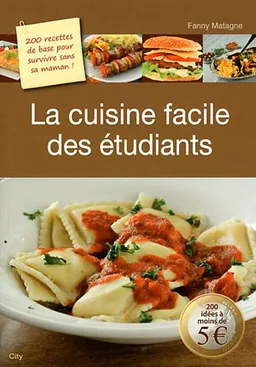 La cuisine facile des étudiants : 200 savoureuses recettes de base pour survivre sans sa maman | Fanny Matagne