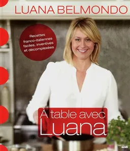 A table avec Luana : recettes franco-italiennes, faciles, inventives et décomplexées | Luana Belmondo, Pierre-Louis Viel, Lucile Prache