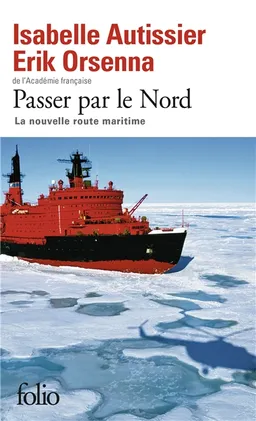 Passer par le Nord : la nouvelle route maritime | Isabelle Autissier, Erik Orsenna, Maud Lecarpentier