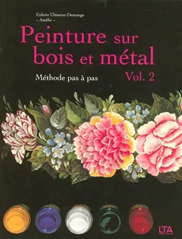 Peinture sur bois et métal. Vol. 2. Méthode pas à pas | Colette Clément-Demange