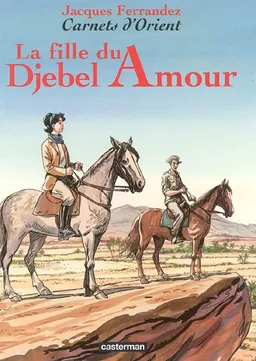 Carnets d'Orient. Vol. 8. La fille du Djebel Amour | Jacques Ferrandez