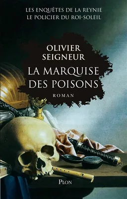 La marquise des poisons : les enquêtes de La Reynie, le policier du Roi-Soleil | Olivier Seigneur
