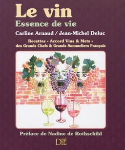 Le vin : essence de vie : recettes (Accord vins & mets) des grands chefs & grands sommeliers français | Carline Arnaud, Jean-Michel Deluc, Nadine de Rothschild