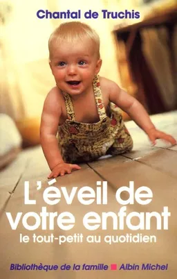 L'éveil de votre enfant : le tout-petit au quotidien | Chantal de Truchis-Leneveu
