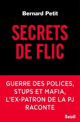 Secrets de flic : guerre des polices, stups et mafia, l'ex-patron de la PJ raconte | Bernard Petit