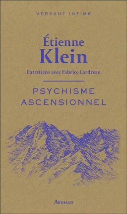 Psychisme ascensionnel : entretiens avec Fabrice Lardreau | Etienne Klein, Fabrice Lardreau