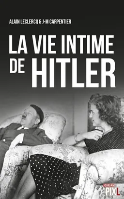 La vie intime de Hitler | Alain Leclercq, J.-M. Carpentier