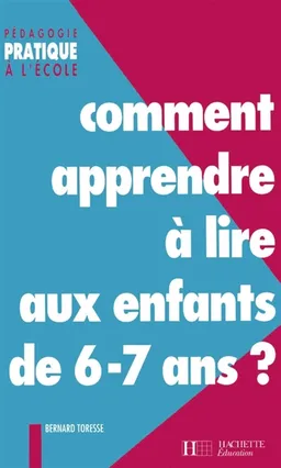 Comment apprendre à lire aux enfants de 6-7 ans ? : grande section CP-CE1 | Bernard Toresse
