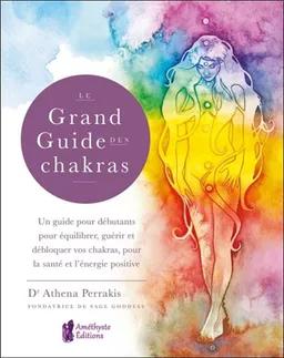 Le grand guide des chakras : un guide pour débutants pour équilibrer, guérir et débloquer vos chakras, pour la santé et l'énergie positive | Athena Perrakis
