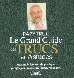 Le grand guide des trucs et astuces : maison, bricolage, vie pratique, garage, jardin, cuisine, forme, vacances... | Jacques Bujardet
