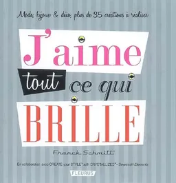J'aime tout ce qui brille : mode, bijoux & déco, plus de 35 créations à réaliser | Franck Schmitt