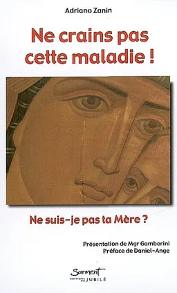 Ne crains pas cette maladie ! : ne suis-je pas ta Mère | Adriano Zanin, Daniel-Ange