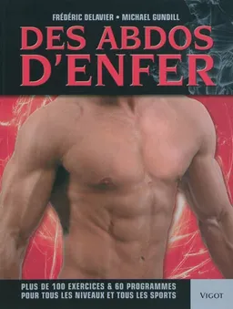 Des abdos d'enfer : plus de 100 exercices & 60 programmes pour tous les niveaux et tous les sports | Frédéric Delavier, Michael Gundill