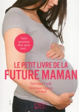 Le petit livre de la future maman : votre grossesse mois après mois... | Véronique Lejeune, Véronique Feydy