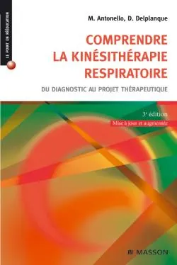 Comprendre la kinésithérapie respiratoire : du diagnostic au projet thérapeutique | Marc Antonello, Dominique Delplanque, Frédéric Gillot