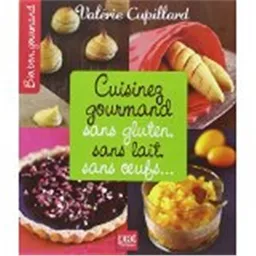 Cuisinez gourmand sans gluten, sans lait, sans oeufs... | Valérie Cupillard, Emmanuel Cupillard