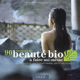 90 recettes de beauté bio à faire soi-même : 100 % glamour, 100 % gourmandes, 100 % naturelles | Sophie Macheteau, Vanina Guet