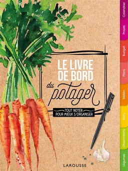 Le livre de bord du potager : tout noter pour mieux s'organiser | Nicolas Larzillière