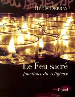 Le feu sacré : fonctions du religieux | Régis Debray