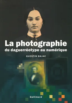 La photographie du daguerréotype au numérique | Quentin Bajac