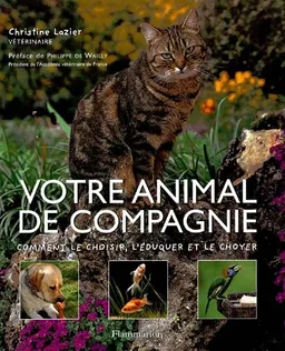 Votre animal de compagnie : le choisir, l'éduquer, le choyer | Christine Lazier