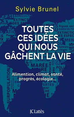 Toutes ces idées qui nous gâchent la vie : alimentation, climat, santé, progrès, écologie... | Sylvie Brunel