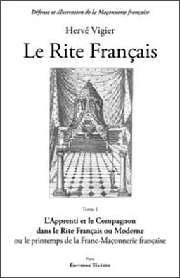Le Rite français. Vol. 1. L'apprenti et le compagnon dans le rite français ou moderne : ou le printemps de la franc-maçonnerie française | Hervé Vigier