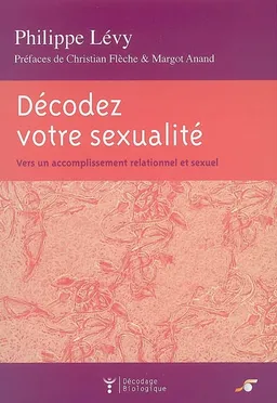 Décodez votre sexualité : vers un accomplissement relationnel et sexuel | Philippe Lévy, Christian Flèche, Margot Anand