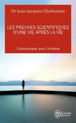 Les preuves scientifiques d'une vie après la vie : communiquer avec l'invisible | Jean-Jacques Charbonier