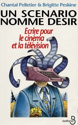 Un scénario nommé désir : écrire pour le cinéma et la télévision | Chantal Pelletier, Brigitte Peskine