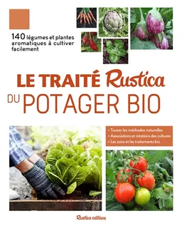 Le traité Rustica du potager bio : 140 légumes et plantes aromatiques à cultiver facilement : toutes les méthodes naturelles, associations et rotations des cultures, les soins et les traitements bio | Victor Renaud, Christian Dudouet