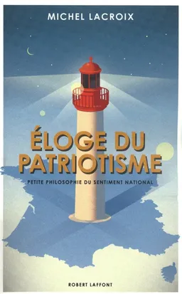 Eloge du patriotisme : petite philosophie du sentiment national | Michel Lacroix