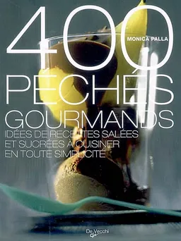 400 péchés de gourmandise : idées de recettes salées et sucrées à cuisiner en toute simplicité | Monica Palla