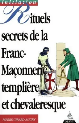 Rituels secrets de la franc-maçonnerie templière et chevaleresque | Pierre Girard-Augry, Jean-Marie Auzanneau