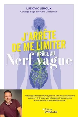 J'arrête de me limiter grâce au nerf vague : reprogrammez votre système nerveux autonome pour en finir avec vos blocages inconscients et vivre enfin votre meilleure vie ! | Ludovic Leroux, Anne Ghesquière