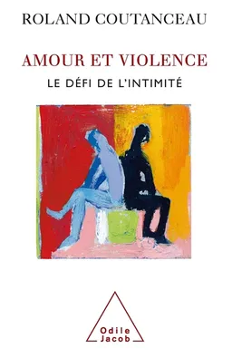 Amour et violence : le défi de l'intimité | Roland Coutanceau