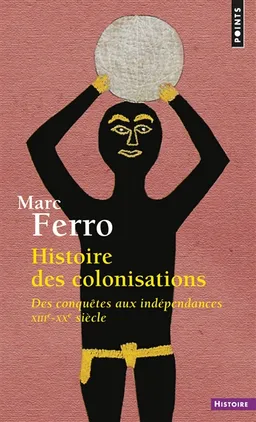 Histoire des colonisations : des conquêtes aux indépendances, XIIIe-XXe siècle | Marc Ferro