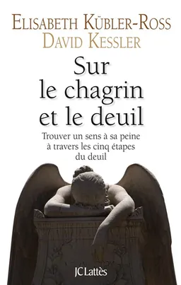 Sur le chagrin et le deuil : trouver un sens à sa peine à travers les cinq étapes du deuil | Elisabeth Kübler-Ross, David Kessler