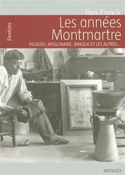 Les années Montmartre : Picasso, Apollinaire, Braque et les autres... | Dan Franck