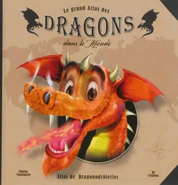 Le grand atlas des dragons dans le monde : atlas de dragonodrôleries | Eugène Santangelo