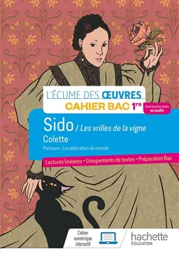 Sido - Les vrilles de la vigne, Colette : parcours la célébration du monde : cahier bac 1re | Myriam Lobry, Marlène Guillou-Théry